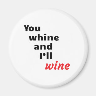 You Whine and I'll Wine Magnet