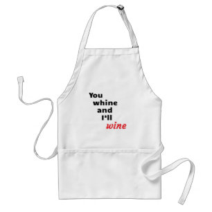 You Whine and I'll Wine Standard Apron