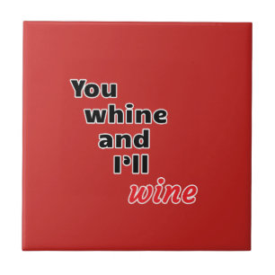 You Whine and I'll Wine Tile