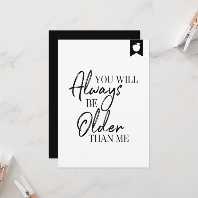 You Will Always Be Older Than Me Birthday Card (Front/Back In Situ)
