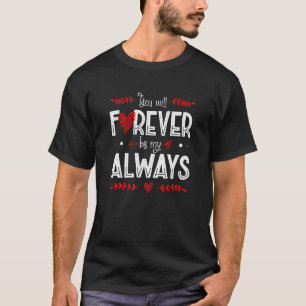 You Will Be Forever My Always Valentines Day T-Shirt