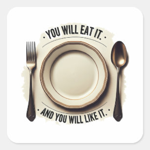 You Will Eat And You Will Like It – Funny Mealtime Square Sticker