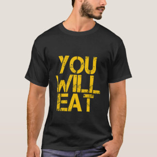 You Will Eat    T-Shirt
