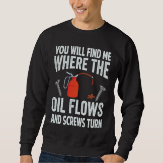 You Will Find Me Where The Oil Flows And Screws Tu Sweatshirt