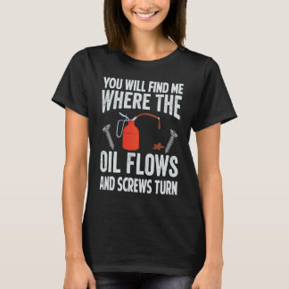 You Will Find Me Where The Oil Flows And Screws Tu T-Shirt