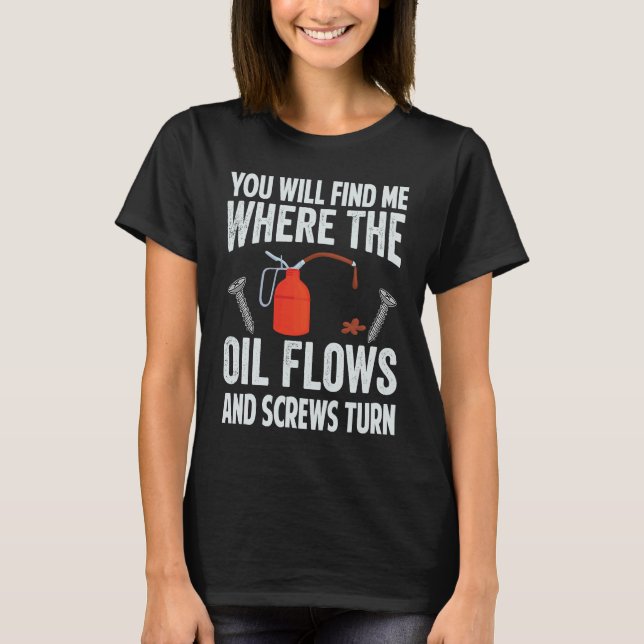 You Will Find Me Where The Oil Flows And Screws Tu T-Shirt (Front)