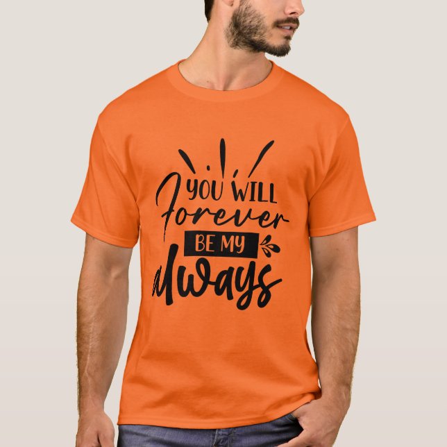 You Will Forever Be My Always Romantic Gift Shirt (Front)