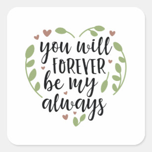 You Will Forever Be My Always Square Sticker