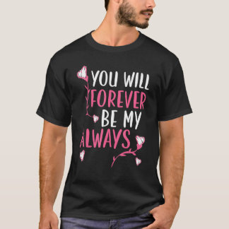 You Will Forever Be My Always Valentines Day Heart T-Shirt