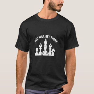 You Will Get There Chess Funny Chess T-Shirt