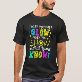 You Will Glow When You Show What You Know Teachers T-Shirt