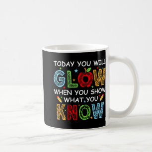 You Will Glow When You Show What You Know Test Day Coffee Mug