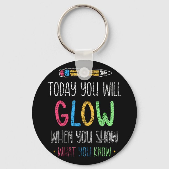 You Will Glow When You Show What You Know Test Day Key Ring (Front)