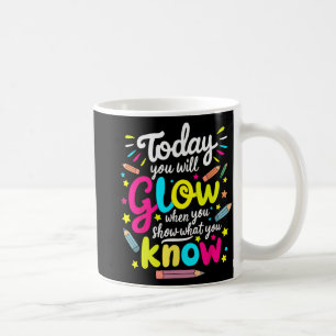 You Will Glow When You Show What You Know Test Tea Coffee Mug