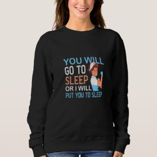 You Will Go To Sleep Anaesthesiologist Medicine Sweatshirt