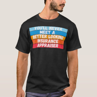 You Will Never Meet A Better Looking Insurance App T-Shirt