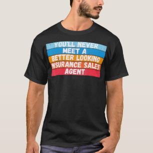 You Will Never Meet A Better Looking Insurance Sal T-Shirt