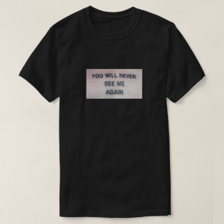 You Will Never See Me Again tee