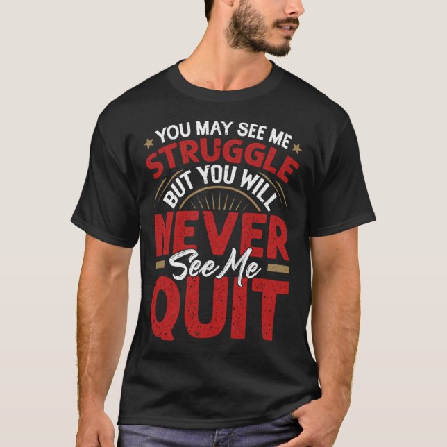 You Will Never See Me Quit  Motivational Quote Ins T-Shirt (Front)