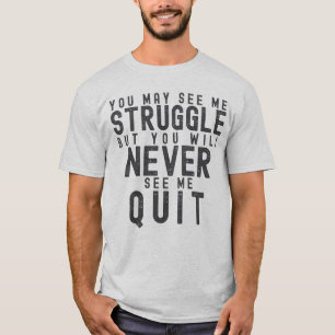 You Will Never See Me Quit T-Shirt