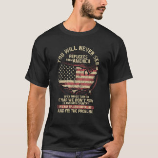 You Will Never See Refugees From America T-Shirt
