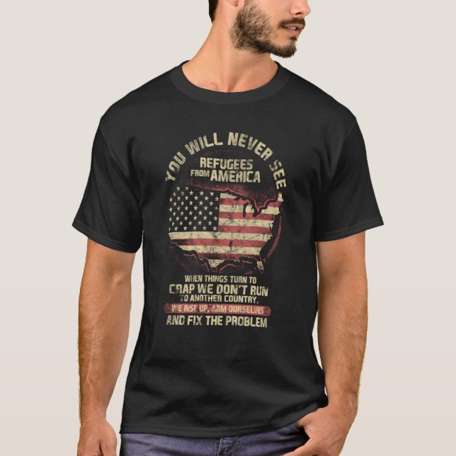 You Will Never See Refugees From America T-Shirt (Front)
