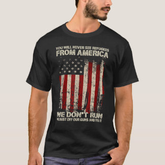 You Will Never See Refugees From America US Patrio T-Shirt