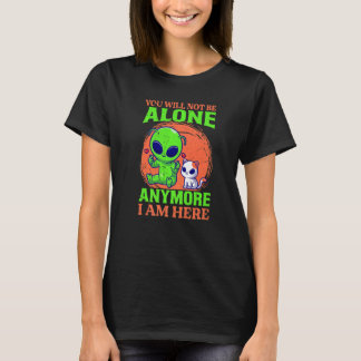 You Will Not Be Alone Anymore I Am Here  Alien  Ca T-Shirt