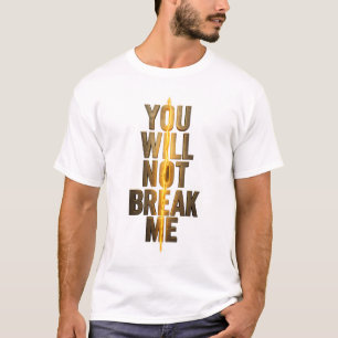 You Will Not Break Me Gold Motivational Typography T-Shirt
