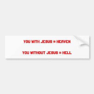 You with Jesus = HeavenYou without Jesus = Hell Bumper Sticker