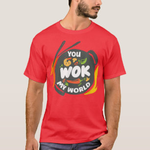 You Wok My World Wok Asian Cooking T-Shirt