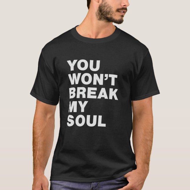 You Won’t Break My Soul  T-Shirt (Front)
