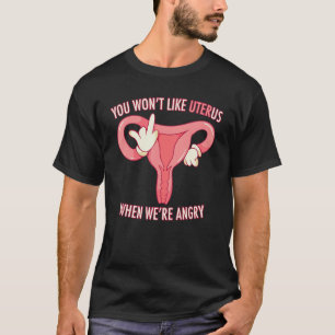 You Won't Like Us When We're Angry Uterus Pro Ch T-Shirt
