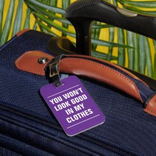 You Won't Look Good In My Clothes Luggage Tag