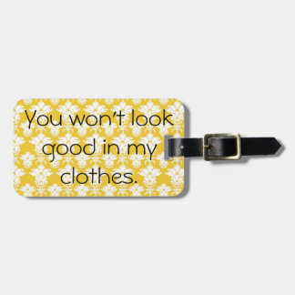 You won't look good in my clothes Luggage Tag
