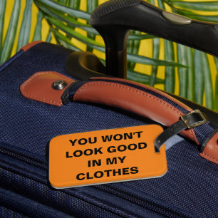You Wont Look Good In My Clothes Luggage Tag