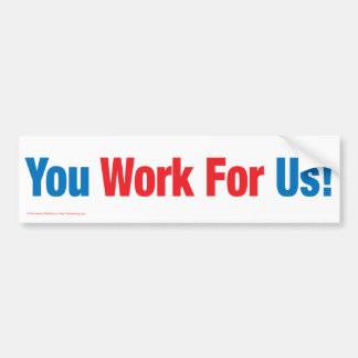 You Work For Us! Bumper Sticker