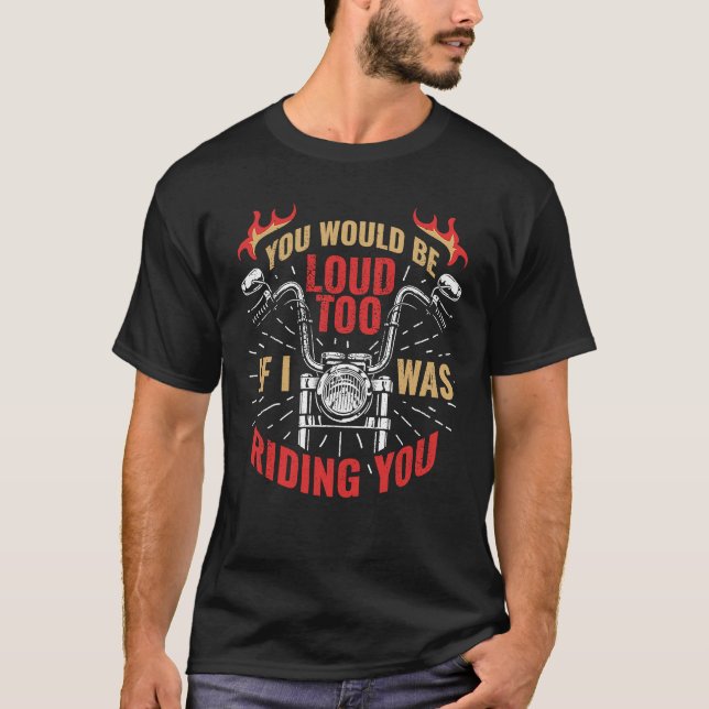 You Would Be Loud Too If I Was Riding You  1 T-Shirt (Front)
