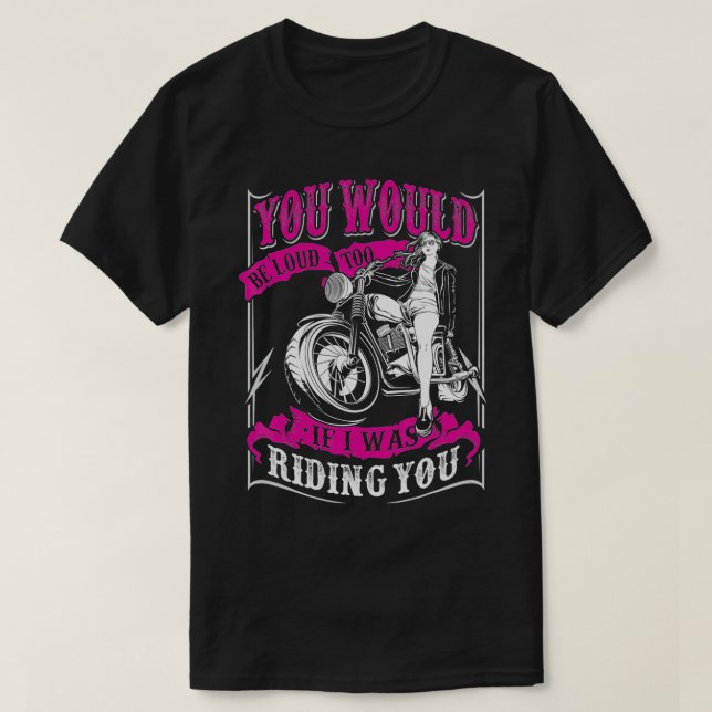 You would be loud too if I was riding you  T-Shirt (Design Front)