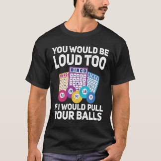 You would be loud too if i would pulling your Bing T-Shirt