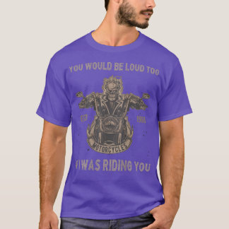 You Would Be Loud Too Riding You Funny Biker Pun M T-Shirt