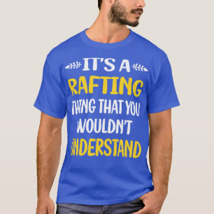 You Would Not Understand Rafting  T-Shirt