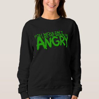 You Wouldn t Like Me When I m Angry Sweatshirt