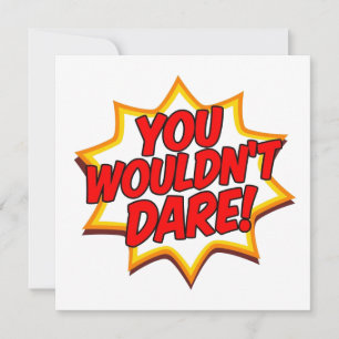 YOU WOULDN'T DARE! SAVE THE DATE