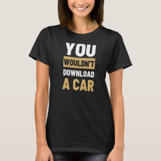 You Wouldn't Download A Car   T-Shirt