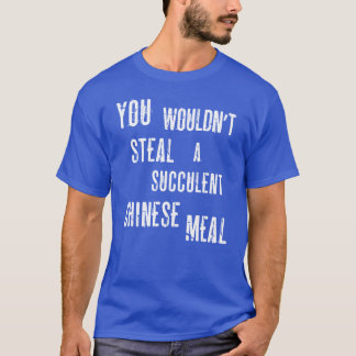 You Wouldnt Steal A Succulent Chinese Meal Democra T-Shirt