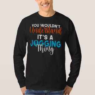 You Wouldnt Understand Its A Jogging Thing Jog Spo T-Shirt