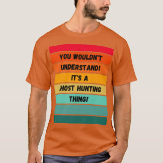 You wouldnx27t understand Itx27s a Ghost Hunting t T-Shirt