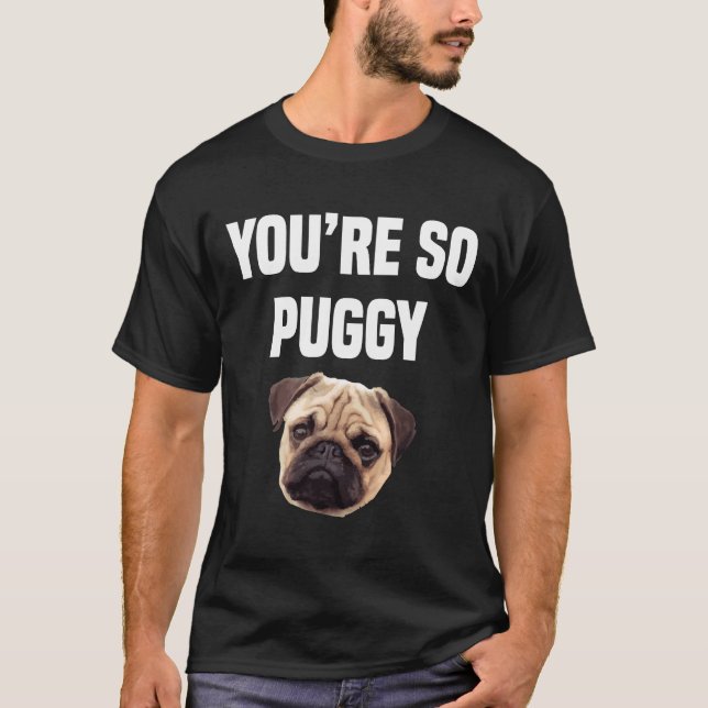 You&x27;re So Puggy Funny Pug  Classic T-Shirt 342 (Front)