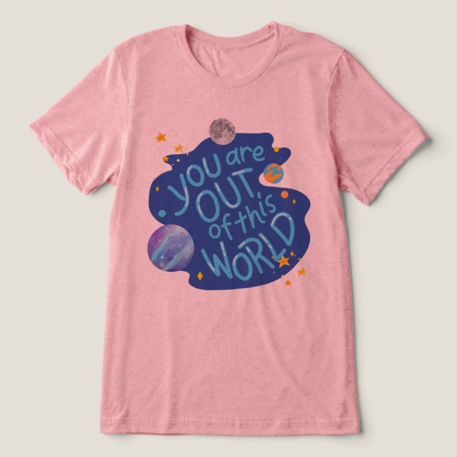#YouAreOutOfThisWorldT-Shirt Tri-Blend Shirt (Design Front)
